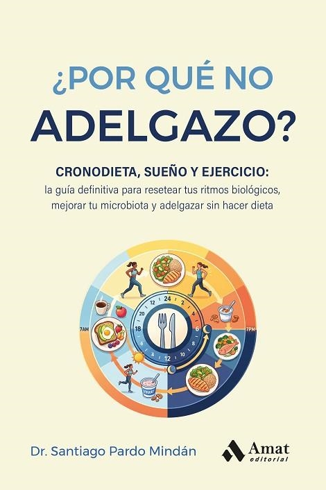 ¿POR QUÉ NO ADELGAZO? CRONODIETA, SUEÑO Y EJERCICIO: LA GUÍA DEFINITIVA PARA RESETEAR TUS RITMOS BIOLÓGICOS, MEJORAR TU MICROBIOTA Y ADELGAZAR SIN HAC | 9791388221002 | PARDO, SANTIAGO