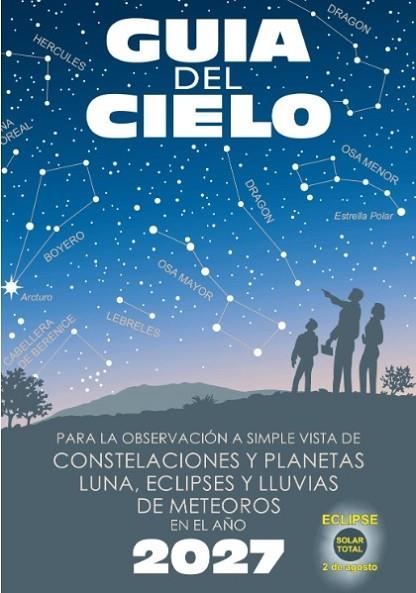 GUÍA DEL CIELO 2027. PARA LA OBSERVACIÓN A SIMPLE VISTA DE CONSTELACIONES Y PLANETAS, LUNA, ECLIPSES | 9788412428872 | VELASCO CARAVACA, ENRIQUE/VELASCO CARAVACA, PEDRO