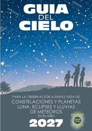 GUÍA DEL CIELO 2027. PARA LA OBSERVACIÓN A SIMPLE VISTA DE CONSTELACIONES Y PLANETAS, LUNA, ECLIPSES | 9788412428872 | VELASCO CARAVACA, ENRIQUE/VELASCO CARAVACA, PEDRO