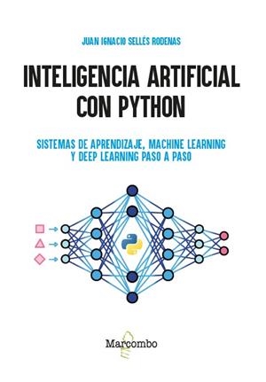 INTELIGENCIA ARTIFICIAL CON PYTHON. SISTEMAS DE APRENDIZAJE, MACHINE LEARNING Y DEEP LEARNING PASO A PASO | 9788426742803 | SELLÉS RODENAS, JUAN IGNACIO