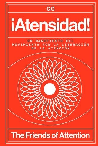 ¡ATENSIDAD! UN MANIFIESTO DEL MOVIMIENTO POR LA LIBERACIÓN DE LA ATENCIÓN | 9788425236785 | THE FRIENDS OF ATTENTION