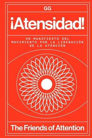 ¡ATENSIDAD! UN MANIFIESTO DEL MOVIMIENTO POR LA LIBERACIÓN DE LA ATENCIÓN | 9788425236785 | THE FRIENDS OF ATTENTION