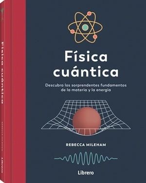 FISICA CUANTICA. DESCUBRA LOS SORPRENDENTES FUNDAMENTOS DE LA MATERIA Y LA ENERGIA | 9789464992236 | MILEHAM, REBECCA