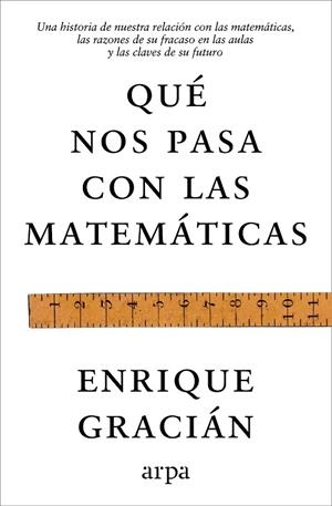 QUÉ NOS PASA CON LAS MATEMÁTICAS. UNA HISTORIA DE NUESTRA RELACIÓN CON LAS MATEMÁTICAS, LAS RAZONES DE SU FRACASO EN LAS AULAS Y LAS CLAVES DE SU FUTU | 9791388182464 | GRACIÁN, ENRIQUE