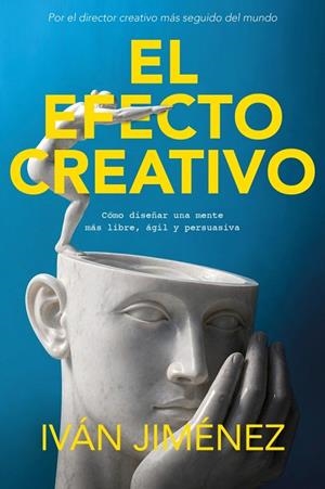 EL EFECTO CREATIVO. CÓMO DISEÑAR UNA MENTE MÁS LIBRE, ÁGIL Y PERSUASIVA | 9788466685139 | JIMÉNEZ, IVÁN