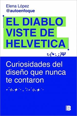 EL DIABLO VISTE DE HELVETICA. CURIOSIDADES DEL DISEÑO QUE NUNCA TE CONTARON | 9788466685443 | LÓPEZ (@AUTOENFOQUE), ELENA