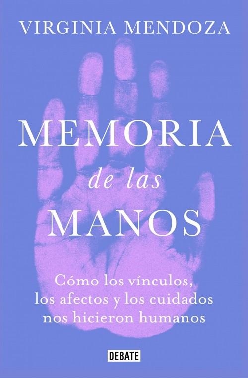 MEMORIA DE LAS MANOS. CÓMO LOS VÍNCULOS, LOS AFECTOS Y LOS CUIDADOS NOS HICIERON HUMANOS | 9791387904968 | MENDOZA, VIRGINIA
