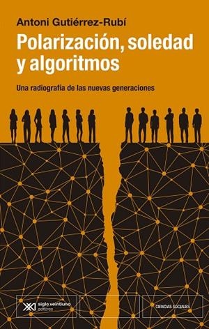 POLARIZACIÓN, SOLEDAD Y ALGORITMOS. UNA RADIOGRAFIA DE LAS NUEVAS GENERACIONES | 9788432321474 | GUTIÉRREZ-RUBÍ, ANTONI