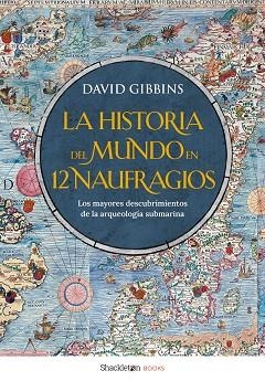 LA HISTORIA DEL MUNDO EN 12 NAUFRAGIOS. LOS MAYORES DESCUBRIMIENTOS DE LA ARQUEOLOGÍA SUBMARINA | 9788413618005 | GIBBINS, DAVID