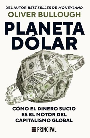 PLANETA DÓLAR. CÓMO EL DINERO SUCIO ES EL MOTOR DEL CAPITALISMO GLOBAL | 9788410424609 | BULLOUGH, OLIVER