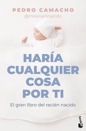 HARÍA CUALQUIER COSA POR TI EL GRAN LIBRO DEL RECIÉN NACIDO | 9788467083842 | CAMACHO, PEDRO