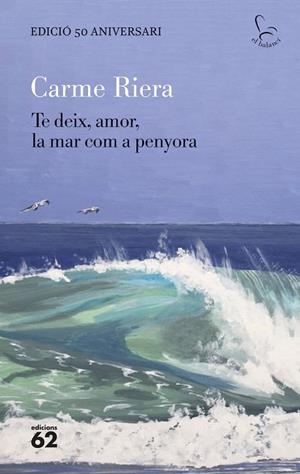 TE DEIX, AMOR, LA MAR COM A PENYORA - EDICIÓ ESPECIAL 50 ANYS | 9788429782806 | RIERA, CARME