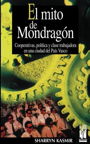 MITO DE MONDRAGON,COOPERATIVAS,POLITICA Y CLASE TRABAJADORA | 9788481361537 | KASMIR,S.