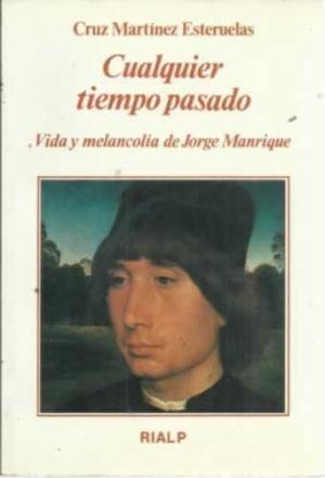 CUALQUIER TIEMPO PASADO. VIDA Y MELANCOLIA DE JORGE MANRIQUE | 9788432127502 | MARTINEZ ESTERUELAS,CRUZ