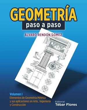 GEOMETRIA PASO A PASO VOL.1 ELEMENTOS DE GEOMETRIA METRICA Y SUS APLICACIONES EN ARTE, INGENIERIA Y CONSTRUCCION | 9788495447081 | RENDON GOMEZ,ALVARO