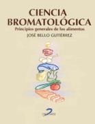 CIENCIA BROMATOLOGICA.PRINCIPIOS GENERALES DE LOS ALIMENTOS | 9788479784478 | BELLO GUTIERREZ,JOSE
