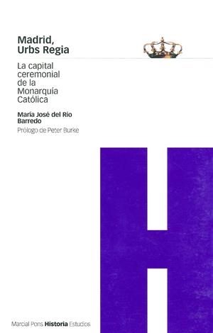 MADRID, URBS REGIA. LA CAPITAL CEREMONIAL DE LA MONARQUIA CATOLICA | 9788495379115 | RIO BARREDO,MARIA JOSE DEL