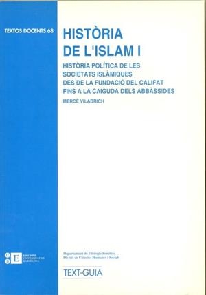 HISTORIA DE L,ISLAM 1.HISTORIA POLITICA DE LES SOCIETATS ISLAMIQUES DES DE LA FUNDACIO DEL CALIFAT FINS A LA CAIGUDA DELS ABBASSIDES | 9788483380697 | VILADRICH,MERCE