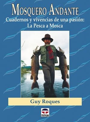 MOSQUERO ANDANTE. CUADERNOS Y VIVENCIAS DE UNA PASION:LA PESCA A MOSCA | 9788479022877 | ROQUES,GUY