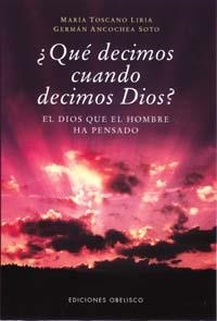 QUE DECIMOS CUANDO DECIMOS DIOS? EL DIOS QUE EL HOMBRE HA PENSADO | 9788477208075 | TOSCANO LIRIA,MARIA ANCOCHEA SOTO,GERMAN