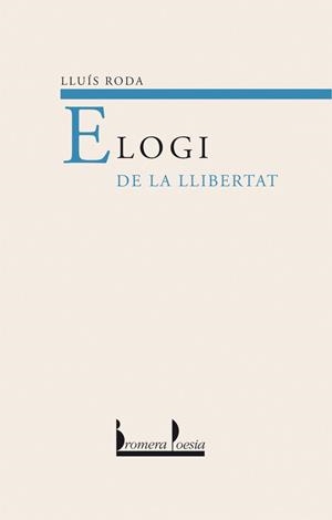 ELOGI DE LA LLIBERTAT (POESIA) | 9788476606049 | RODA,LLUIS