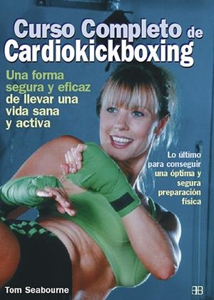 CURSO COMPLETO DE CARDIOKICKBOXING. UNA FORMA SEGURA Y EFICAZ DE LLEVAR UNA VIDA SANA Y ACTIVA | 9788489897373 | SEABOURNE,TOM
