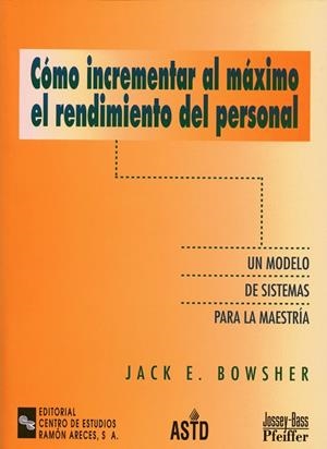 COMO INCREMENTAR AL MAXIMO EL RENDIMIENTO DEL PERSONAL. UN MODELO DE SISTEMAS PARA LA MAESTRIA | 9788480044660 | BOWSHER,JACK E.