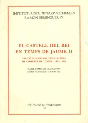 CASTELL DEL REI EN TEMPS DE JAUME II. EDICIO COMENTADA DELS LLIBRES DE COMPTES DE L'OBRA (1313-1317) | 9788487123764 | COMPANYS I FARRERONS,ISABEL /  MONTARDIT I BOFARULL,NÚRIA