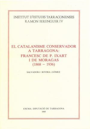CATALANISME CONSERVADOR A TARRAGONA:FRANCESC DE P.IXART I DE MORAGAS 1868-1936 | 9788487123115 | ROVIRA I GOMEZ,SALVADOR