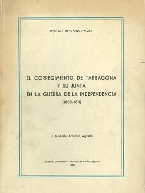 EL CORREGIMIENTO DE TARRAGONA Y SU JUNTA EN LA GUERRA DE LA INDEPENDENCIA 1808-1811 | 9788400000516 | RECASENS I COMES,JOSEP M