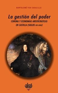 GESTION DEL PODER CORONA Y ECONOMIAS ARISTOCRATICAS EN CASTILLA | 9788446011972 | YUN CASALILLA,BARTOLOME