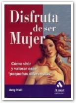 DISFRUTA DE SER MUJER.COMO VIVIR Y VALORAR ESAS PEQUEÑAS DIFERENCIAS | 9788497350266 | HALL,AMY