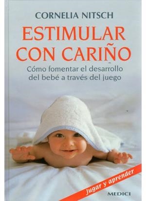 ESTIMULAR CON CARIÑO COMO FOMENTAR EL DESARROLLO DEL BEBE A TRAVES DEL JUEGO | 9788489778375 | NITSCH,CORNELIA