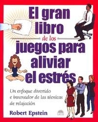 GRAN LIBRO DE LOS JUEGOS PARA ALIVIAR EL ESTRES UN ENFOQUE DIVERTIDO E INNOVADOR DE LAS TECNICAS DE RELAJACION | 9788495456618 | EPSTEIN,ROBERT