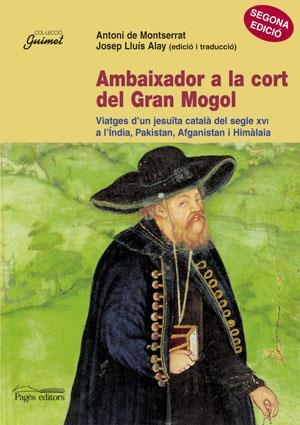 AMBAIXADOR A LA CORT DEL GRAN MONGOL.VIATGES D,UN JESUITA CATALA SEL SEGLE XVI A L,INDIA PAKISTAN AFGANISTAN I HIMALAIA | 9788479359164 | ALAY,JOSEP LLUIS MONTSERRAT,ANTONI DE