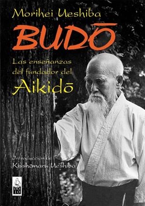 BUDO. LAS ENSEÑANZAS DEL FUNDADOR DEL AIKIDO | 9788493540012 | UESHIBA,MORIHEI
