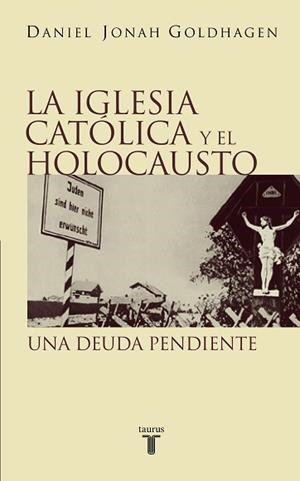 IGLESIA CATOLICA Y EL HOLOCAUSTO | 9788430604913 | GOLDHAGEN,DANIEL JONAH