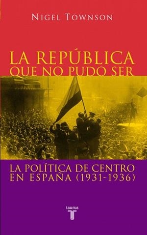 REPUBLICA QUE NO PUDO SER.LA POLITICA DE CENTRO EN ESPAÑA (1931-1936) | 9788430604876 | TOWNSON,NIGEL