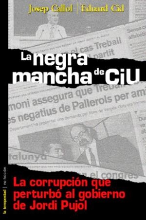 NEGRA MANCHA DE CIU,LOS ESCANDALOS QUE PERTURBARON AL GOBIERNO DE JORDI PUJOL | 9788479489618 | CALLOL,JOSEP CID,EDUARD