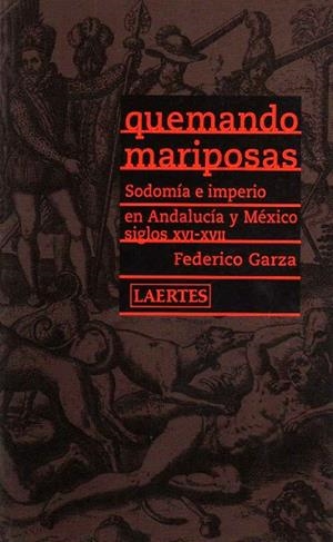 QUEMANDO MARIPOSAS.SODOMIA E IMPERIO EN ANDALUCIA Y MEXICO SIGLOS XVI-XVII | 9788475844800 | GARZA,FEDERICO