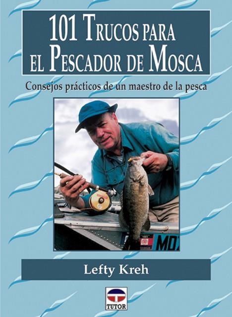 101 TRUCOS PARA EL PESCADOR DE MOSCA.CONSEJOS PRACTICOS DE UN MAESTRO DE LA PESCA | 9788479023232 | KREH,LEFTY