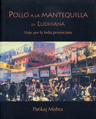 POLLO A LA MANTEQUILLA EN LUDHIANA.VIAJE POR LA INDIA PROVINCIANA | 9788495764119 | MISHRA,PANKAJ
