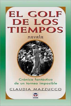 GOLF DE LOS TIEMPOS. CRONICA FANTASTICA DE UN TORNEO IMPOSIBLE | 9788479023607 | MAZZUCCO,CLAUDIA