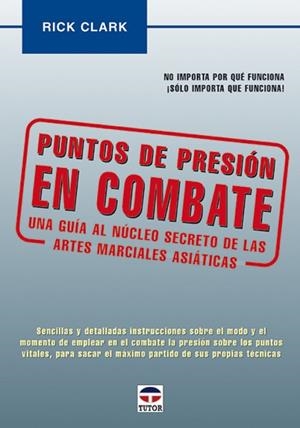 PUNTOS DE PRESION EN COMBATE. UNA GUIA AL NUCLEO SECRETO DE LAS ARTES MARCIALES ASIATICAS | 9788479023720 | CLARK,RICK