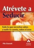 ATREVETE A SEDUCIR. TODO LO QUE NECESITAS SABER,Y NADIE TE CUENTA, SOBRE EL SEXO | 9788497350563 | EVERETT,FLIC