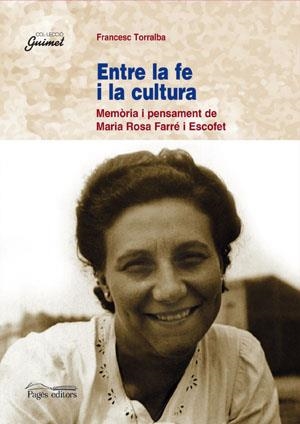 ENTRE LA CULTURA I LA FE MEMORIA I PENSAMENT DE MARIA ROSA FARRE I ESCOFET | 9788479352523 | TORRALBA,FRANCESC