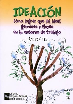IDEACION. COMO LOGRAR QUE LAS IDEAS GERMINEN Y FLUYAN EN SU ENTORNO DE TRABAJO | 9788480045667 | FOSTER,JACK