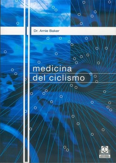 MEDICINA DEL CICLISMO.NUTRICION,FISIOLOGIA,PREVENCION DE LESIONES Y TRATAMIENTO PARA CICLISTAS DE TODOS LOS NIVELES | 9788480195867 | BAKER,ARNIE