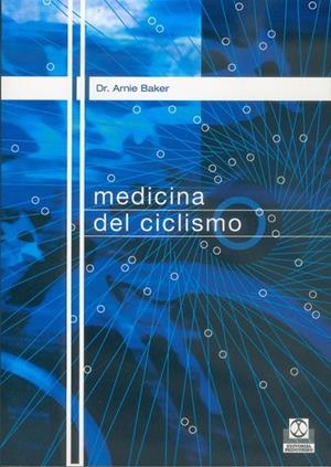 MEDICINA DEL CICLISMO.NUTRICION,FISIOLOGIA,PREVENCION DE LESIONES Y TRATAMIENTO PARA CICLISTAS DE TODOS LOS NIVELES | 9788480195867 | BAKER,ARNIE