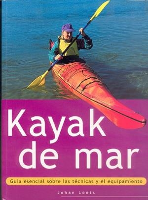 KAYAK DE MAR.GUIA ESENCIAL SOBRE LAS TECNICAS Y EL EQUIPAMIENTO | 9788480195126 | LOOTS,JOHAN